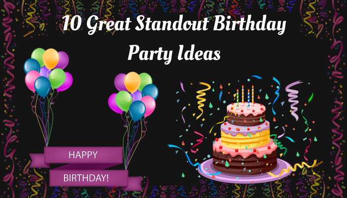 Top 10 Tips for Great Standout Birthday Party