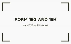 How to Submit Form 15G and 15H to Avoid TDS on FD Interest?